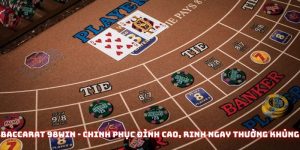 Baccarat 98win - Chinh phục đỉnh cao, rinh ngay thưởng khủng