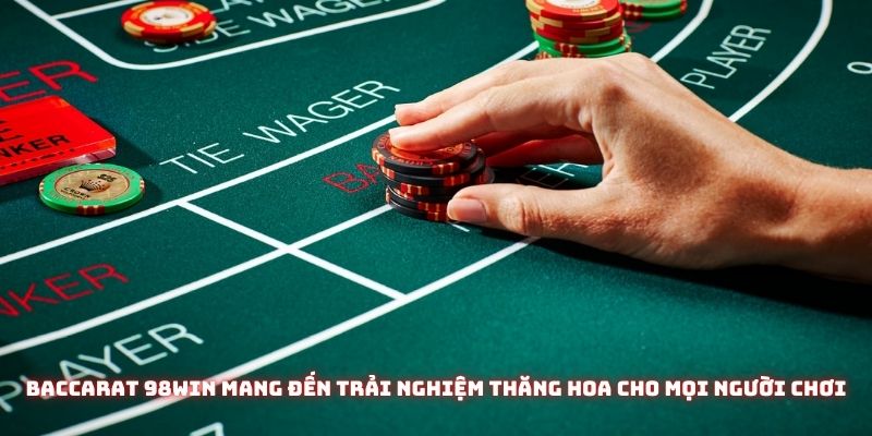 Baccarat 98win mang đến trải nghiệm thăng hoa cho mọi người chơi