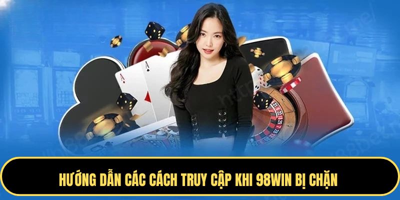 Các cách truy cập khi 98Win bị chặn