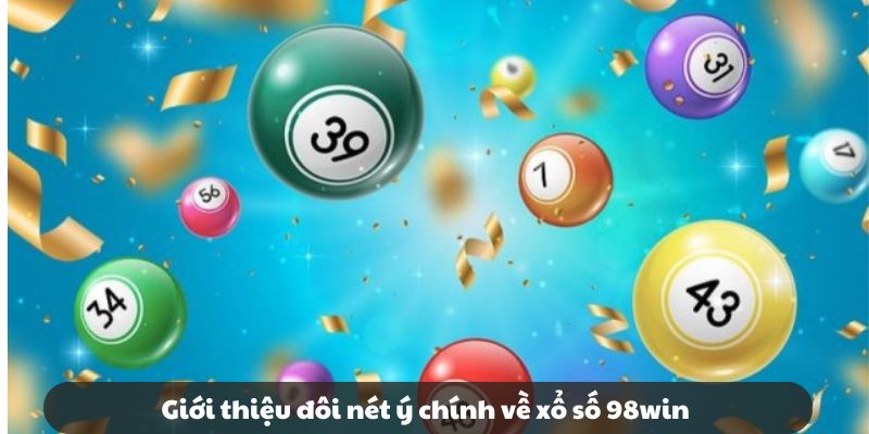 Giới thiệu đôi nét ý chính về xổ số 98win