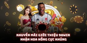 Khuyến mãi giới thiệu 98win - Nhận hoa hồng cực khủng