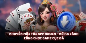 Khuyến mãi tải app 98win - Mở ra cánh cổng chơi game cực đã