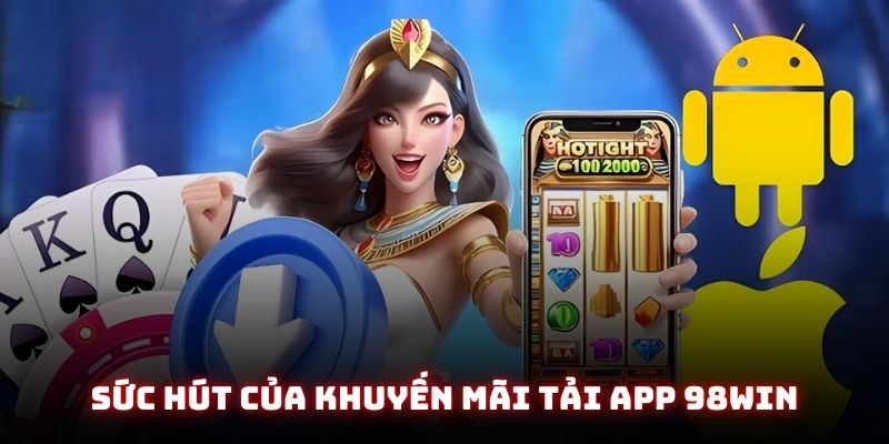 Sức hút của khuyến mãi tải app 98win