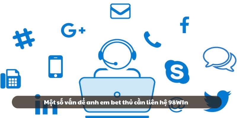 Một số vấn để anh em bet thủ cần liên hệ 98win