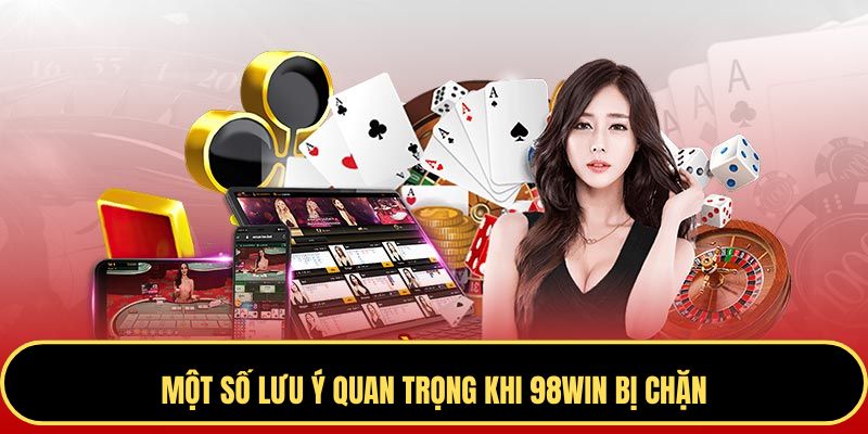 Một số lưu ý truy cập khi 98Win bị chặn
