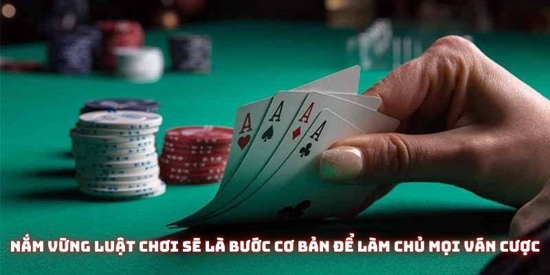 Nắm vững luật chơi sẽ là bước cơ bản để làm chủ và chinh phục mọi ván cược