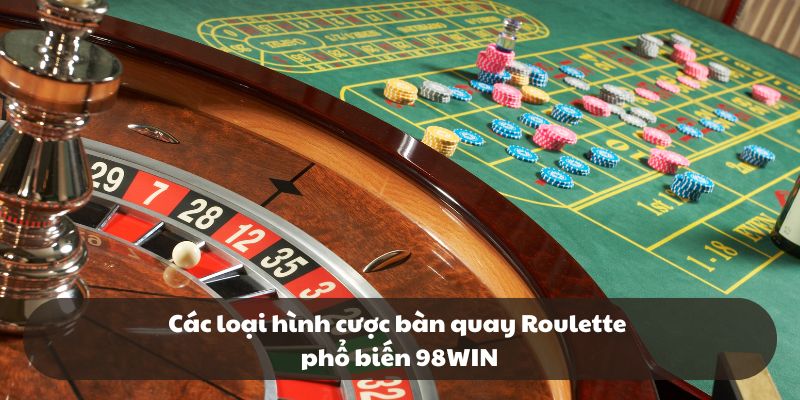 Các loại hình cược bàn quay Roulette phổ biến 98WIN
