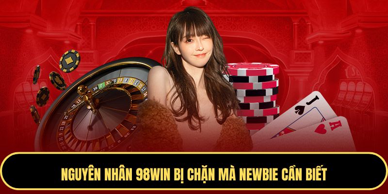 Tìm hiểu các nguyên nhân khiến 98Win bị chặn