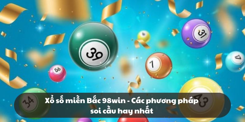 Xổ số miền Bắc 98win - Các phương pháp soi cầu hay nhất